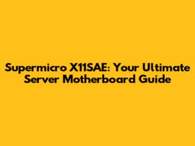 Supermicro X11SAE: Your Ultimate Server Motherboard Guide