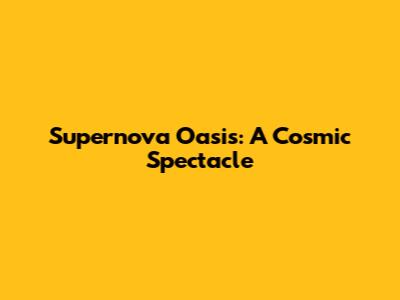 Supernova Oasis: A Cosmic Spectacle