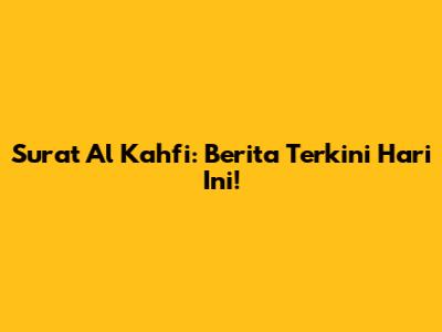 Surat Al Kahfi: Berita Terkini Hari Ini!