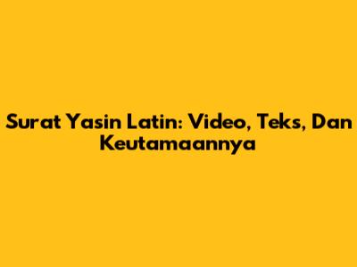 Surat Yasin Latin: Video, Teks, Dan Keutamaannya