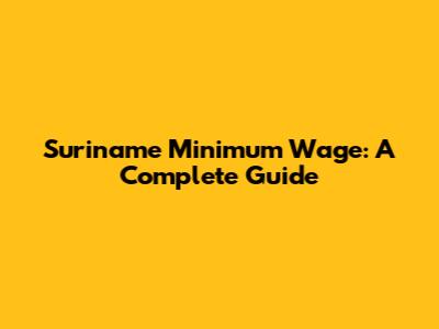 Suriname Minimum Wage: A Complete Guide