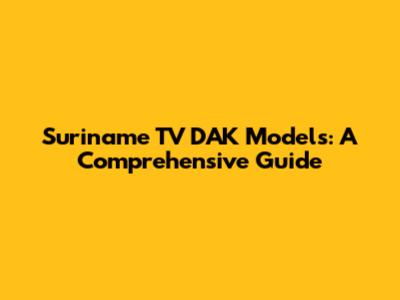 Suriname TV DAK Models: A Comprehensive Guide