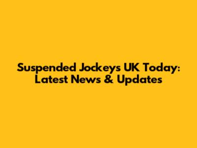 Suspended Jockeys UK Today: Latest News & Updates