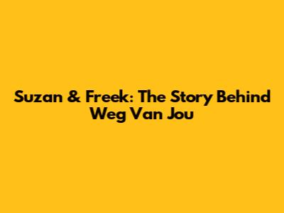 Suzan & Freek: The Story Behind "Weg Van Jou"