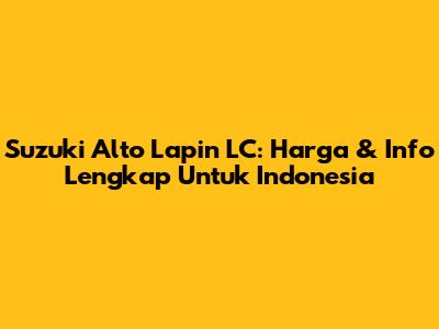 Suzuki Alto Lapin LC: Harga & Info Lengkap Untuk Indonesia