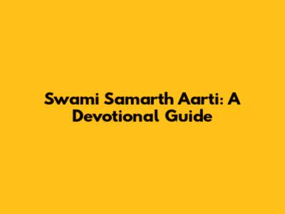 Swami Samarth Aarti: A Devotional Guide