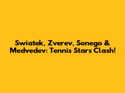 Swiatek, Zverev, Sonego & Medvedev: Tennis Stars Clash!