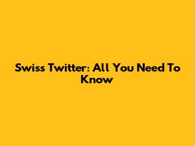 Swiss Twitter: All You Need To Know
