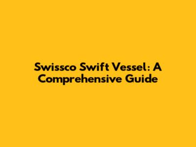 Swissco Swift Vessel: A Comprehensive Guide