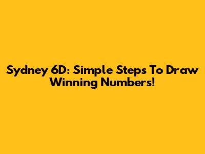 Sydney 6D: Simple Steps To Draw Winning Numbers!