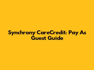 Synchrony CareCredit: Pay As Guest Guide