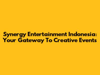 Synergy Entertainment Indonesia: Your Gateway To Creative Events