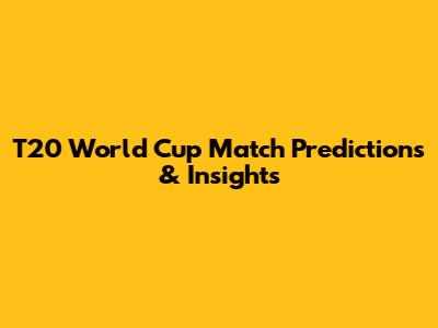 T20 World Cup Match Predictions & Insights
