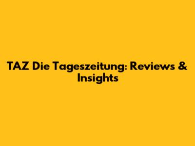 TAZ Die Tageszeitung: Reviews & Insights