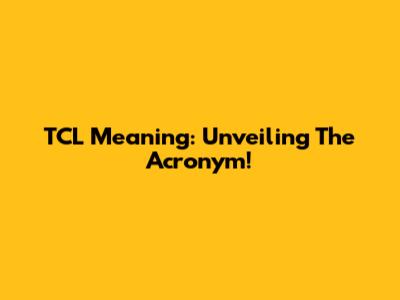 TCL Meaning: Unveiling The Acronym!
