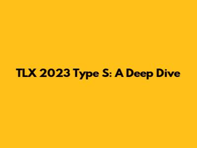 TLX 2023 Type S: A Deep Dive