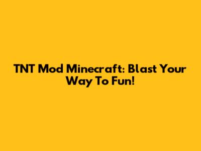 TNT Mod Minecraft: Blast Your Way To Fun!