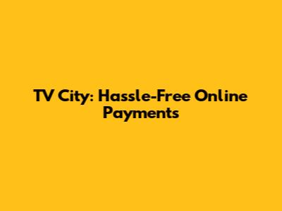 TV City: Hassle-Free Online Payments