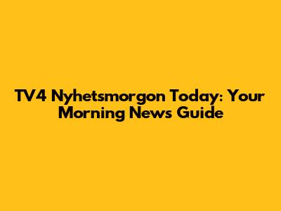 TV4 Nyhetsmorgon Today: Your Morning News Guide