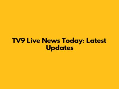 TV9 Live News Today: Latest Updates