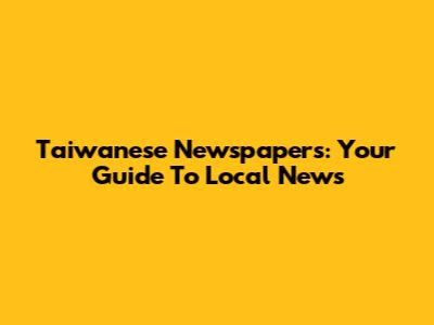 Taiwanese Newspapers: Your Guide To Local News