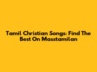 Tamil Christian Songs: Find The Best On Masstamilan