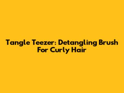 Tangle Teezer: Detangling Brush For Curly Hair