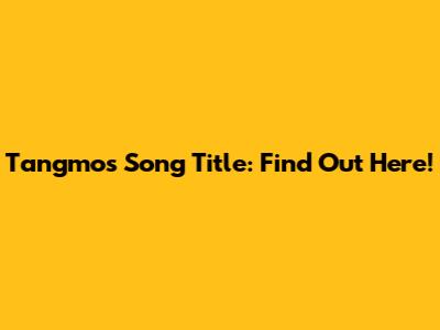 Tangmo's Song Title: Find Out Here!