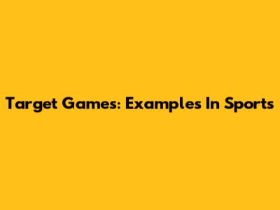 Target Games: Examples In Sports