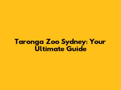 Taronga Zoo Sydney: Your Ultimate Guide