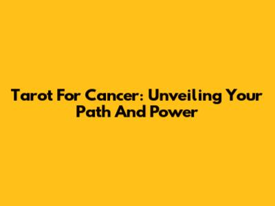 Tarot For Cancer: Unveiling Your Path And Power