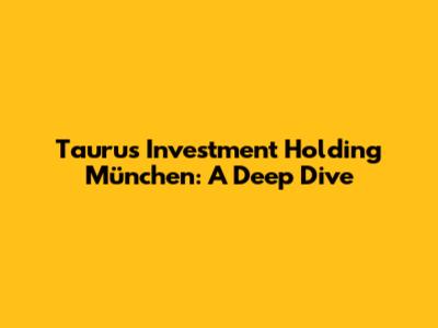 Taurus Investment Holding München: A Deep Dive