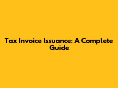 Tax Invoice Issuance: A Complete Guide