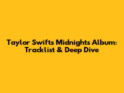 Taylor Swift's Midnights Album: Tracklist & Deep Dive
