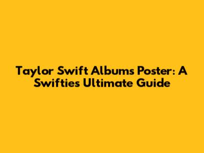 Taylor Swift Albums Poster: A Swiftie's Ultimate Guide