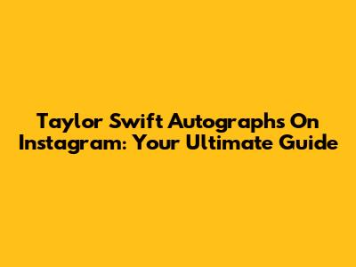 Taylor Swift Autographs On Instagram: Your Ultimate Guide