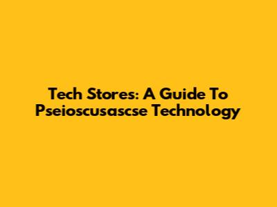 Tech Stores: A Guide To Pseioscusascse Technology