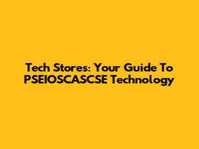 Tech Stores: Your Guide To PSEIOSCASCSE Technology