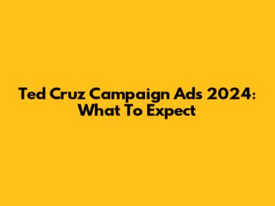 Ted Cruz Campaign Ads 2024: What To Expect