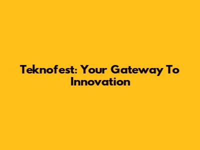 Teknofest: Your Gateway To Innovation