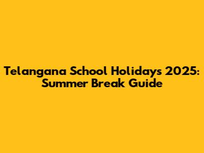 Telangana School Holidays 2025: Summer Break Guide