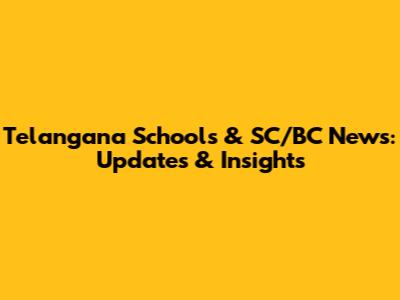 Telangana Schools & SC/BC News: Updates & Insights