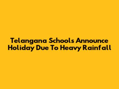 Telangana Schools Announce Holiday Due To Heavy Rainfall