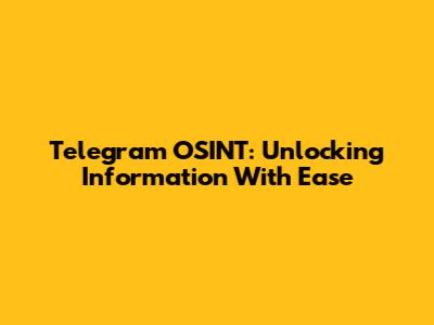 Telegram OSINT: Unlocking Information With Ease