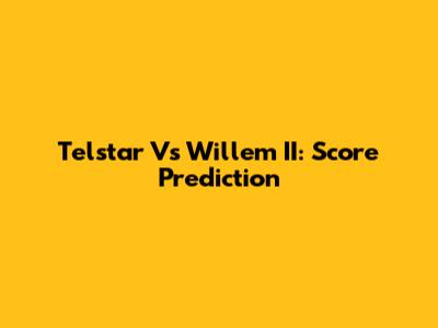 Telstar Vs Willem II: Score Prediction