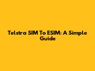 Telstra SIM To ESIM: A Simple Guide