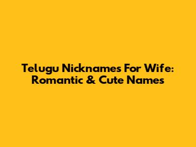 Telugu Nicknames For Wife: Romantic & Cute Names