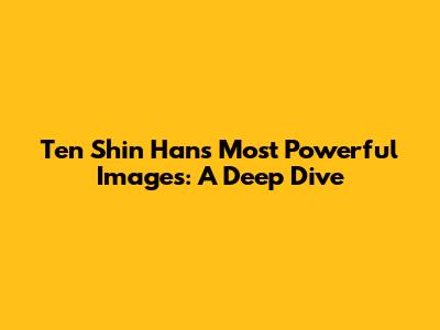 Ten Shin Han's Most Powerful Images: A Deep Dive