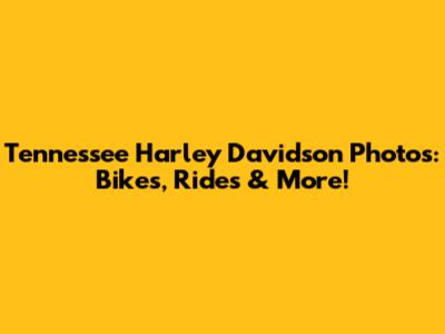 Tennessee Harley Davidson Photos: Bikes, Rides & More!