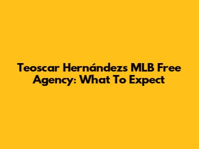 Teoscar Hernández's MLB Free Agency: What To Expect